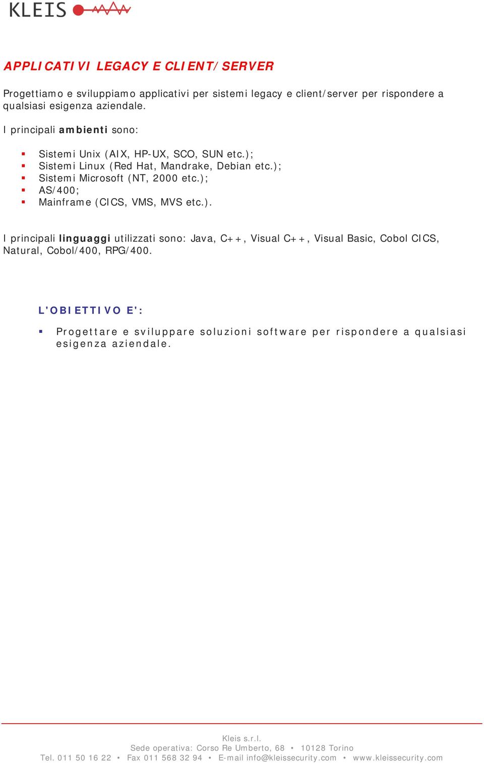 ); Sistemi Microsoft (NT, 2000 etc.); AS/400; Mainframe (CICS, VMS, MVS etc.). I principali linguaggi utilizzati sono: Java, C++, Visual C++, Visual Basic, Cobol CICS, Natural, Cobol/400, RPG/400.