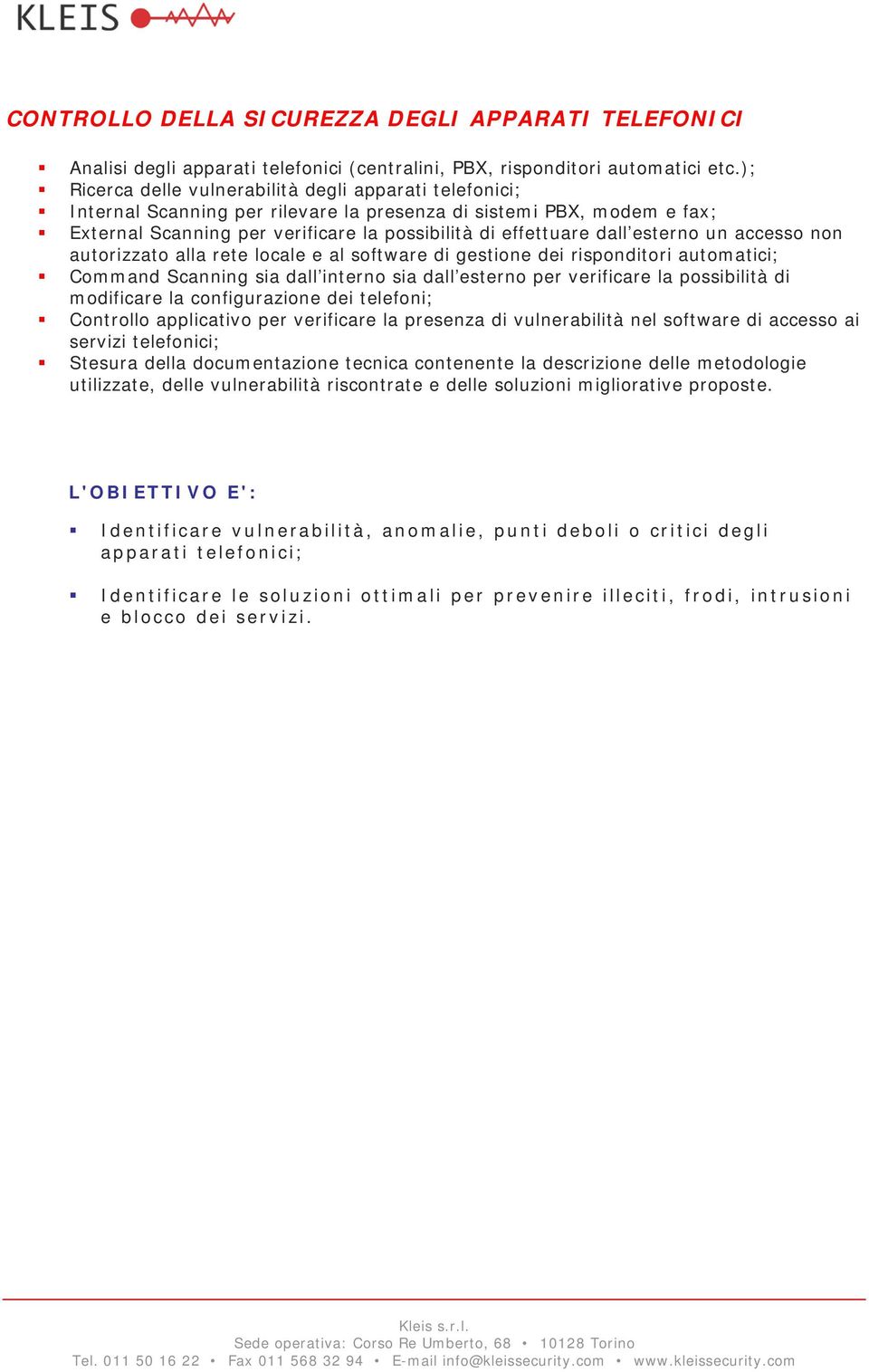 esterno un accesso non autorizzato alla rete locale e al software di gestione dei risponditori automatici; Command Scanning sia dall interno sia dall esterno per verificare la possibilità di