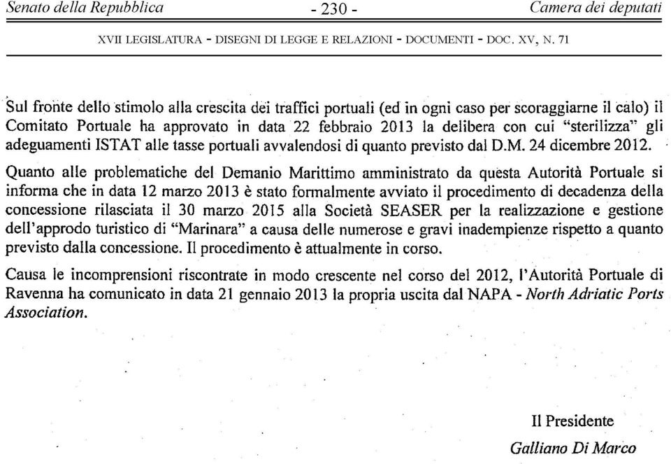 Quanto alle problematiche del Demanio Marittimo amministrato da questa Autorità Portuale si informa che in data 12 marzo 2013 è stato formalmente avviato il procedimento di decadenza della