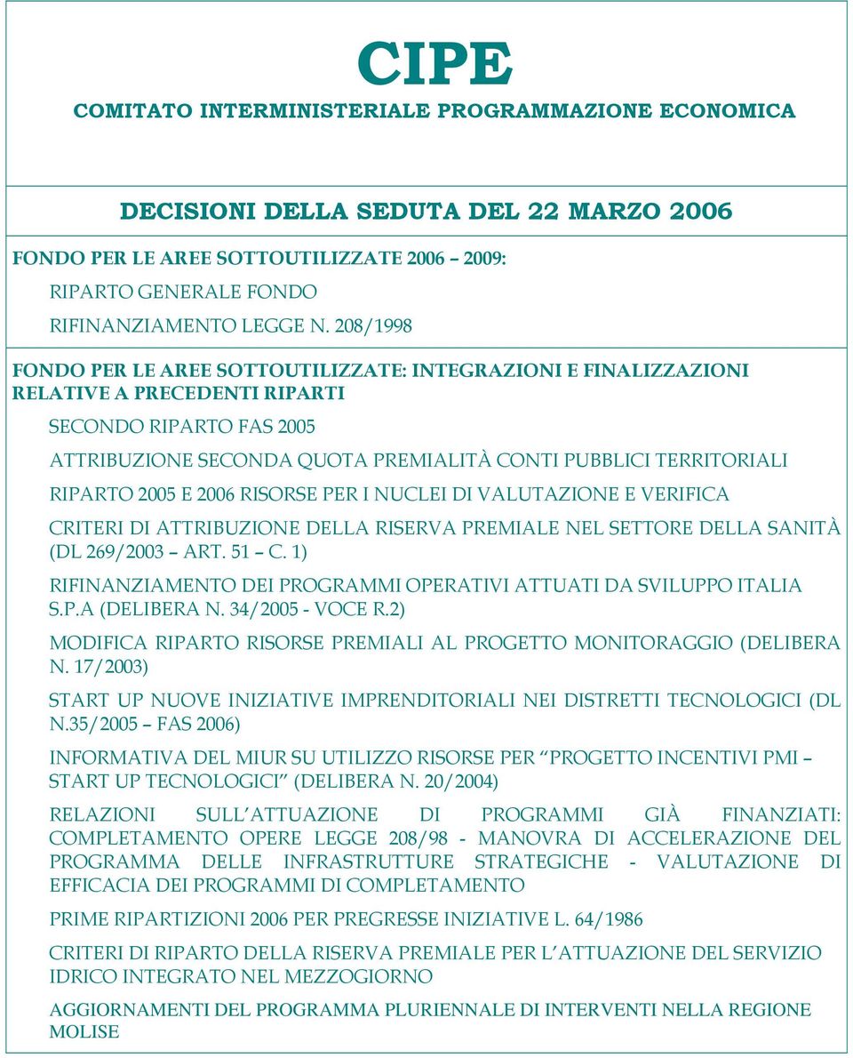 RIPARTO 2005 E 2006 RISORSE PER I NUCLEI DI VALUTAZIONE E VERIFICA CRITERI DI ATTRIBUZIONE DELLA RISERVA PREMIALE NEL SETTORE DELLA SANITÀ (DL 269/2003 ART. 51 C.