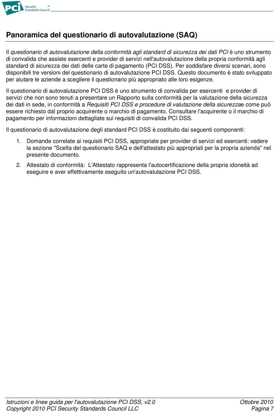 Per soddisfare diversi scenari, sono disponibili tre versioni del questionario di autovalutazione PCI DSS.