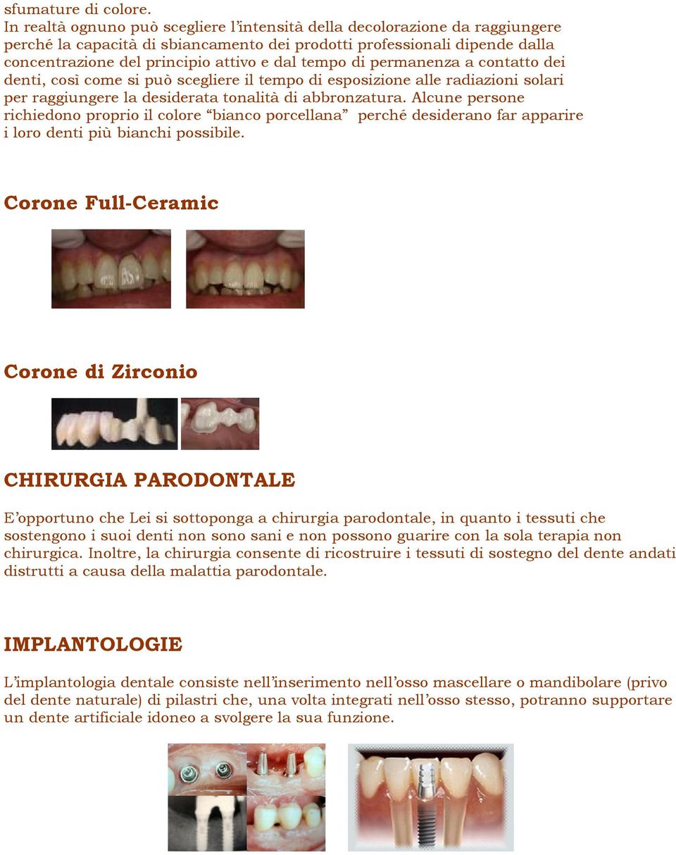 tempo di permanenza a contatto dei denti, così come si può scegliere il tempo di esposizione alle radiazioni solari per raggiungere la desiderata tonalità di abbronzatura.