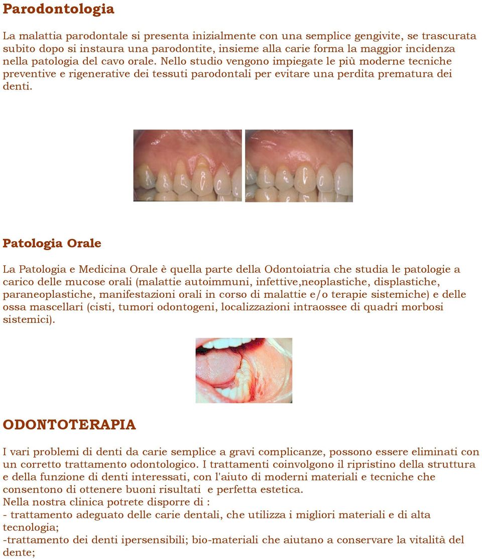 Patologia Orale La Patologia e Medicina Orale è quella parte della Odontoiatria che studia le patologie a carico delle mucose orali (malattie autoimmuni, infettive,neoplastiche, displastiche,