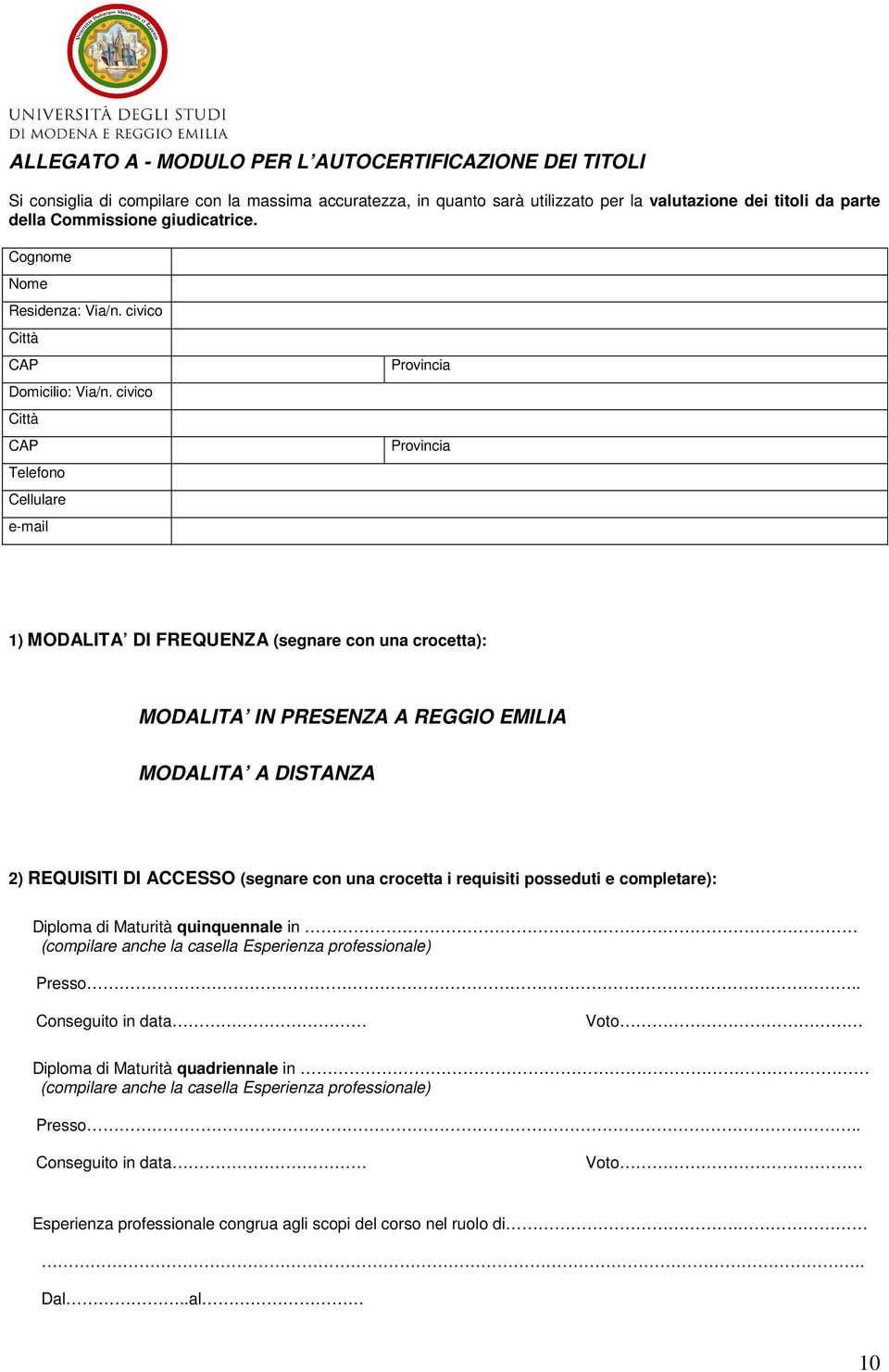 civico Città CAP Telefono Cellulare e-mail Provincia Provincia 1) MODALITA DI FREQUENZA (segnare con una crocetta): MODALITA IN PRESENZA A REGGIO EMILIA MODALITA A DISTANZA 2) REQUISITI DI ACCESSO