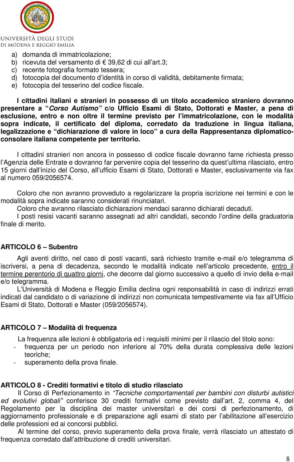 I cittadini italiani e stranieri in possesso di un titolo accademico straniero dovranno presentare a Corso Autismo c/o Ufficio Esami di Stato, Dottorati e Master, a pena di esclusione, entro e non