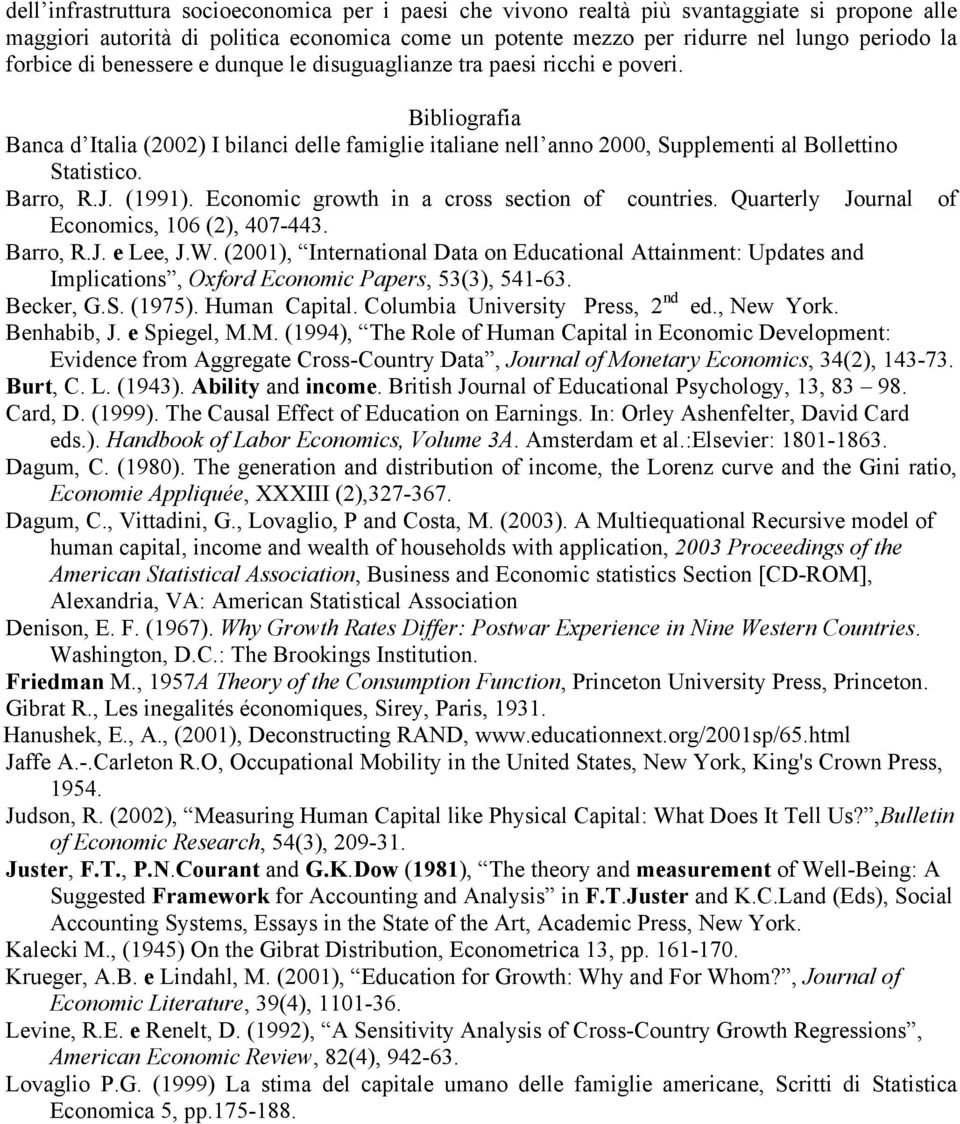 Barro, R.J. (1991). Economic growth in a cross section of countries. Quarterly Journal of Economics, 106 (2), 407-443. Barro, R.J. e Lee, J.W.