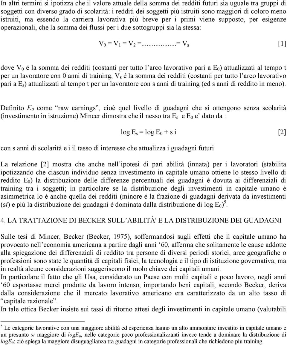 2 =...= V s [1] dove V 0 é la somma dei redditi (costanti per tutto l arco lavorativo pari a E 0 ) attualizzati al tempo t per un lavoratore con 0 anni di training, V s é la somma dei redditi