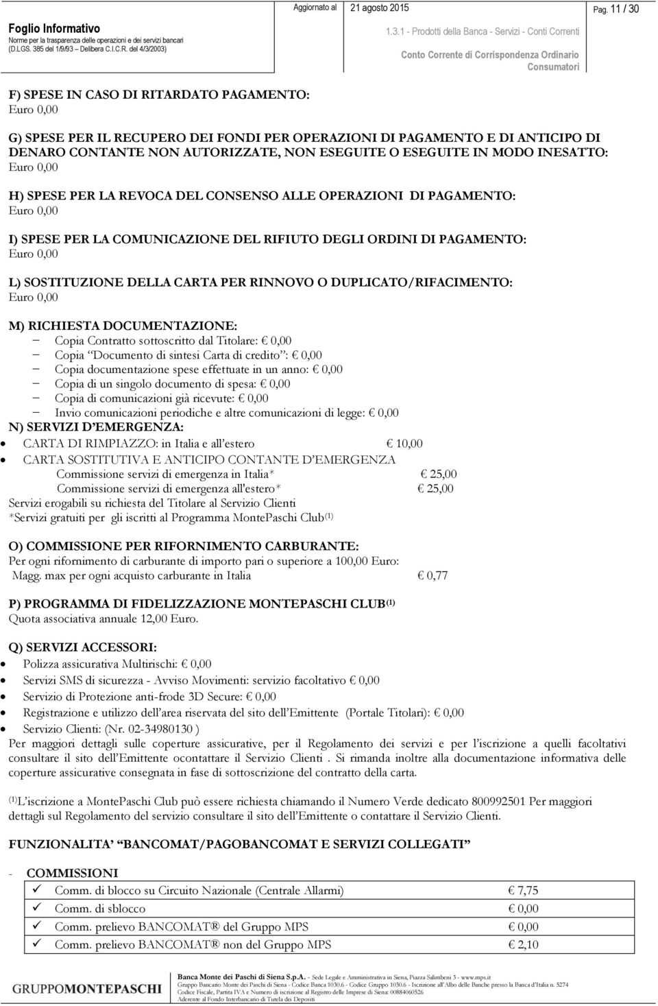 SOSTITUZIONE DELLA CARTA PER RINNOVO O DUPLICATO/RIFACIMENTO: Euro 0,00 M) RICHIESTA DOCUMENTAZIONE: Copia Contratto sottoscritto dal Titolare: 0,00 Copia Documento di sintesi Carta di credito : 0,00