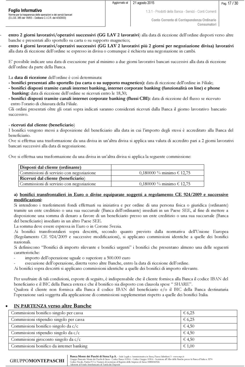 richiesta una negoziazione in cambi. E possibile indicare una data di esecuzione pari al minimo a due giorni lavorativi bancari successivi alla data di ricezione dell ordine da parte della Banca.