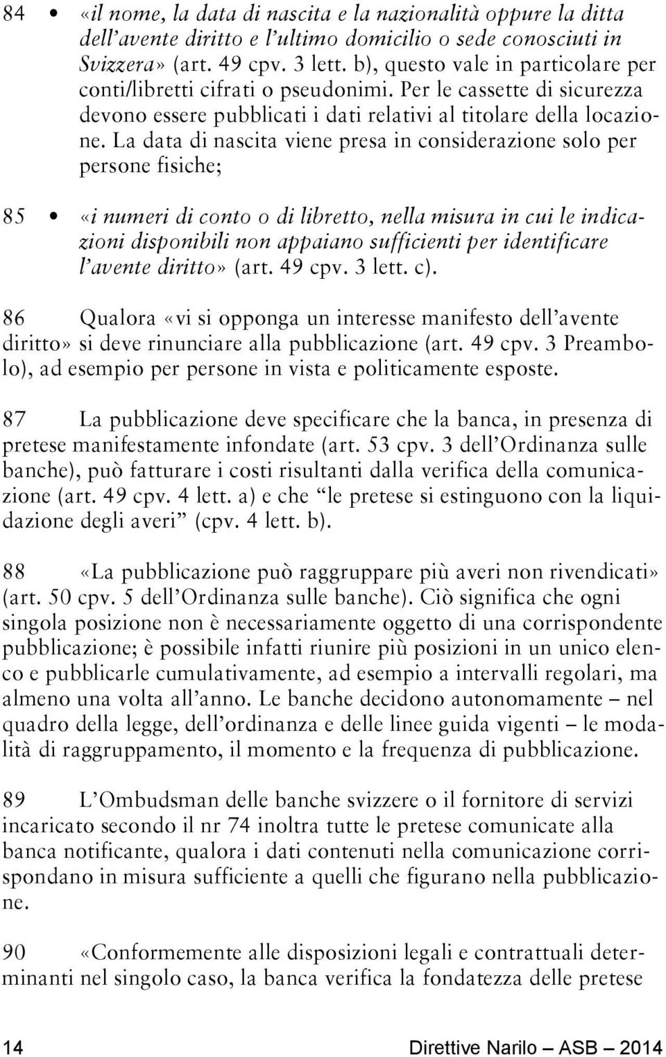 La data di nascita viene presa in considerazione solo per persone fisiche; 85 «i numeri di conto o di libretto, nella misura in cui le indicazioni disponibili non appaiano sufficienti per