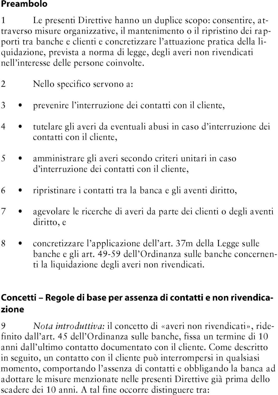 2 Nello specifico servono a: 3 prevenire l interruzione dei contatti con il cliente, 4 tutelare gli averi da eventuali abusi in caso d interruzione dei contatti con il cliente, 5 amministrare gli