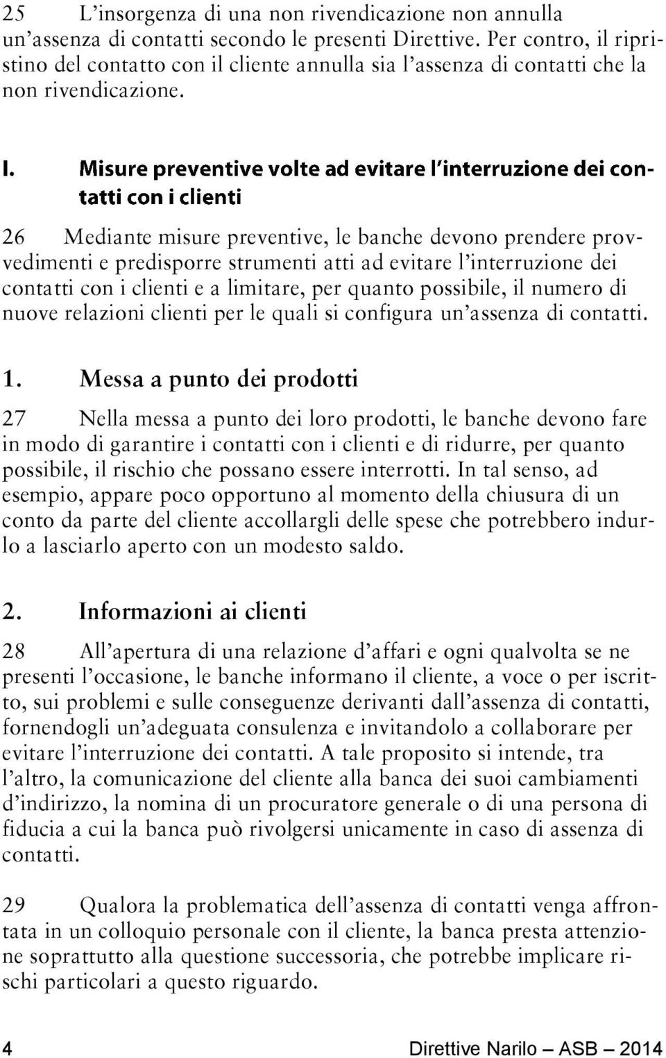 26 Mediante misure preventive, le banche devono prendere provvedimenti e predisporre strumenti atti ad evitare l interruzione dei contatti con i clienti e a limitare, per quanto possibile, il numero