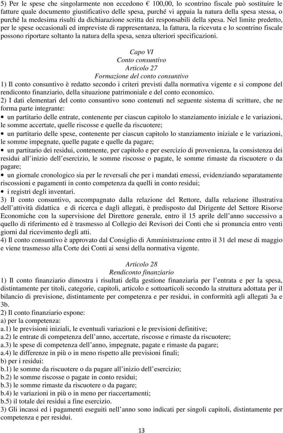 Nel limite predetto, per le spese occasionali ed impreviste di rappresentanza, la fattura, la ricevuta e lo scontrino fiscale possono riportare soltanto la natura della spesa, senza ulteriori