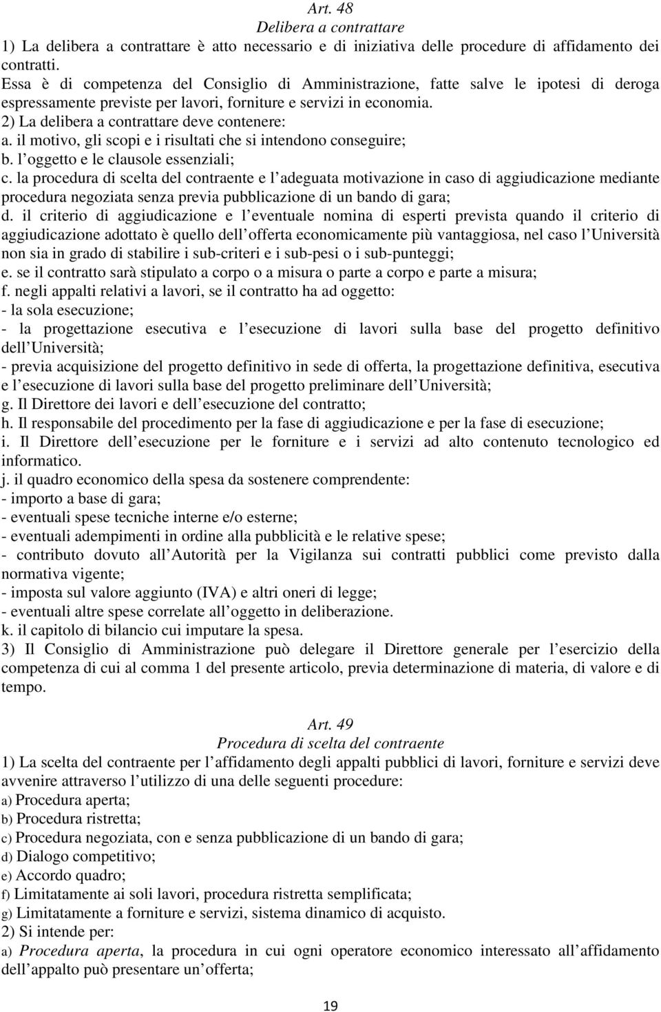 2) La delibera a contrattare deve contenere: a. il motivo, gli scopi e i risultati che si intendono conseguire; b. l oggetto e le clausole essenziali; c.