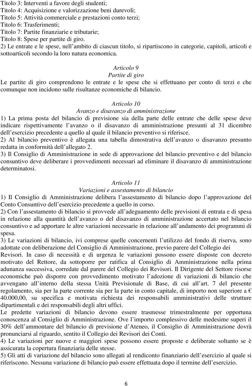 2) Le entrate e le spese, nell ambito di ciascun titolo, si ripartiscono in categorie, capitoli, articoli e sottoarticoli secondo la loro natura economica.