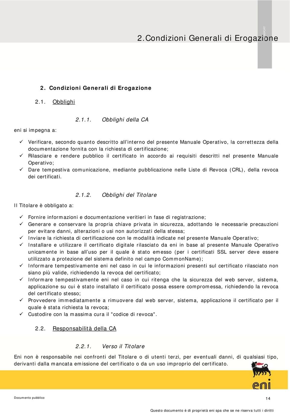 1. Obblighi della CA Verificare, secondo quanto descritto all interno del presente Manuale Operativo, la correttezza della documentazione fornita con la richiesta di certificazione; Rilasciare e