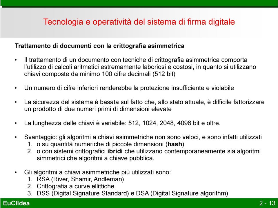 insufficiente e violabile La sicurezza del sistema è basata sul fatto che, allo stato attuale, è difficile fattorizzare un prodotto di due numeri primi di dimensioni elevate La lunghezza delle chiavi