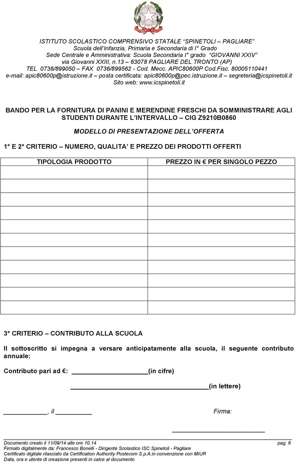 QUALITA E PREZZO DEI PRODOTTI OFFERTI TIPOLOGIA PRODOTTO PREZZO IN PER SINGOLO PEZZO 3 CRITERIO CONTRIBUTO ALLA SCUOLA Il sottoscritto si impegna a versare anticipatamente alla scuola, il seguente