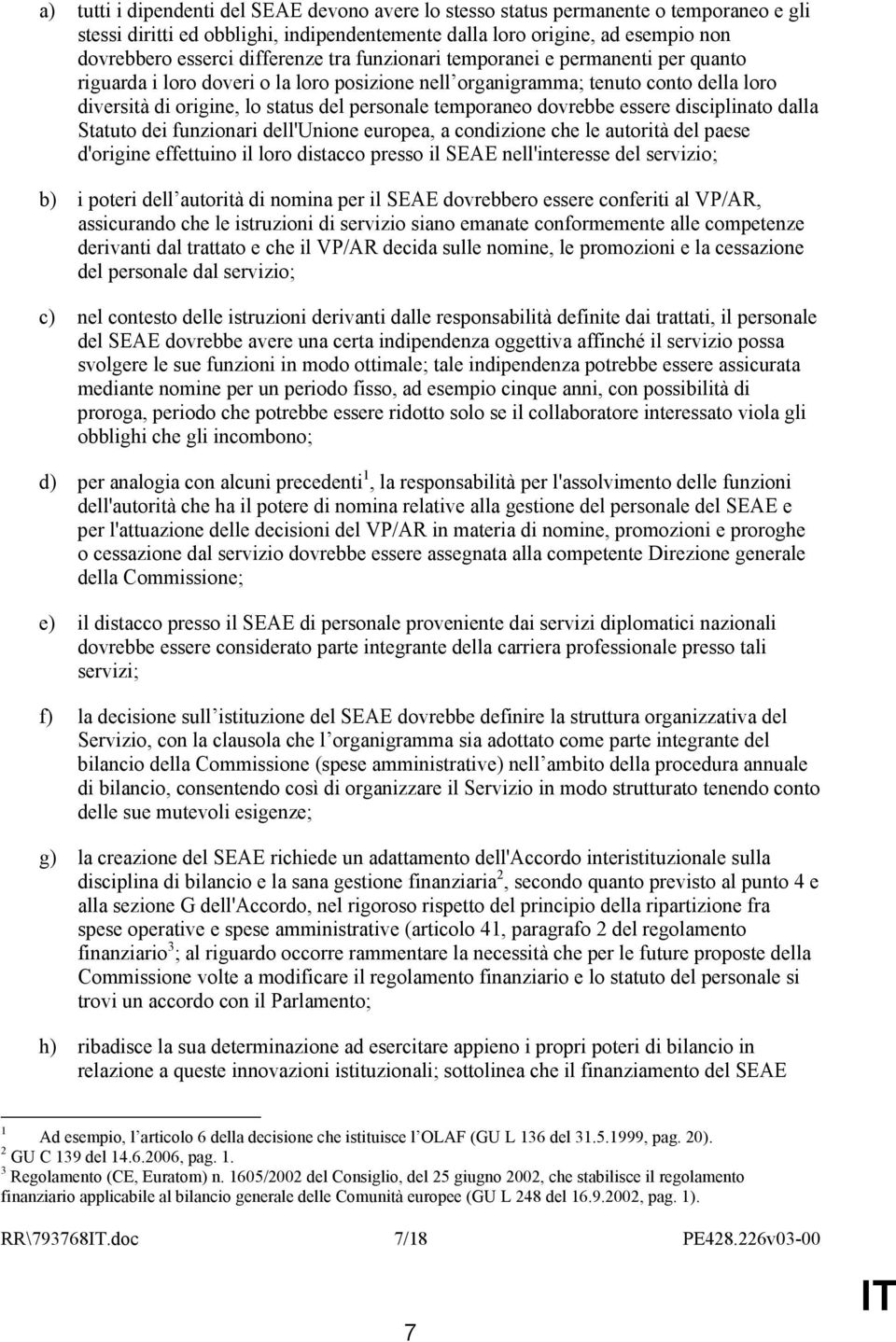 temporaneo dovrebbe essere disciplinato dalla Statuto dei funzionari dell'unione europea, a condizione che le autorità del paese d'origine effettuino il loro distacco presso il SEAE nell'interesse