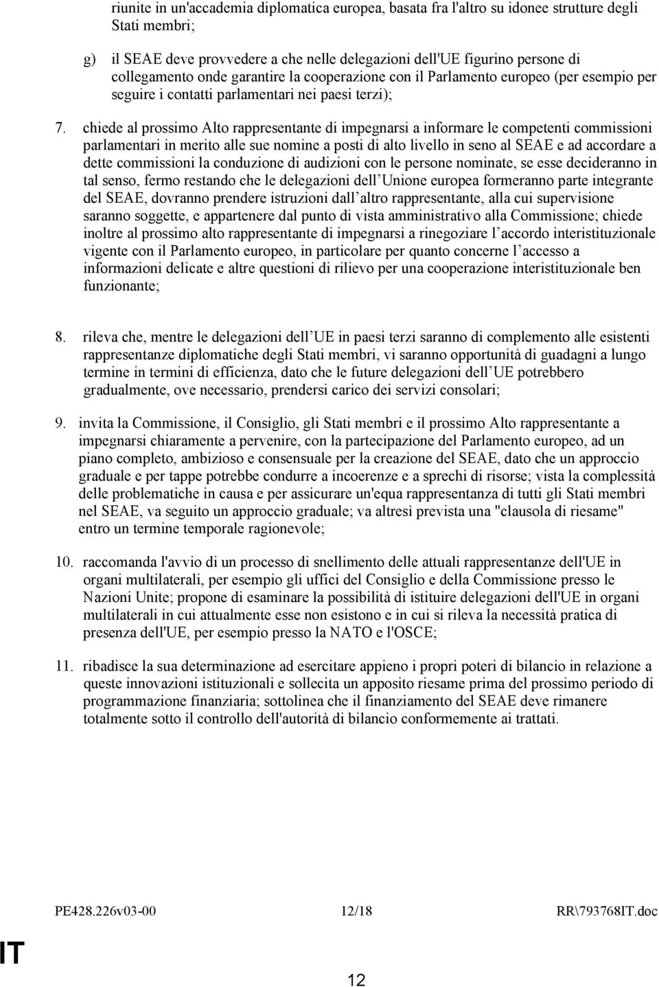 chiede al prossimo Alto rappresentante di impegnarsi a informare le competenti commissioni parlamentari in merito alle sue nomine a posti di alto livello in seno al SEAE e ad accordare a dette