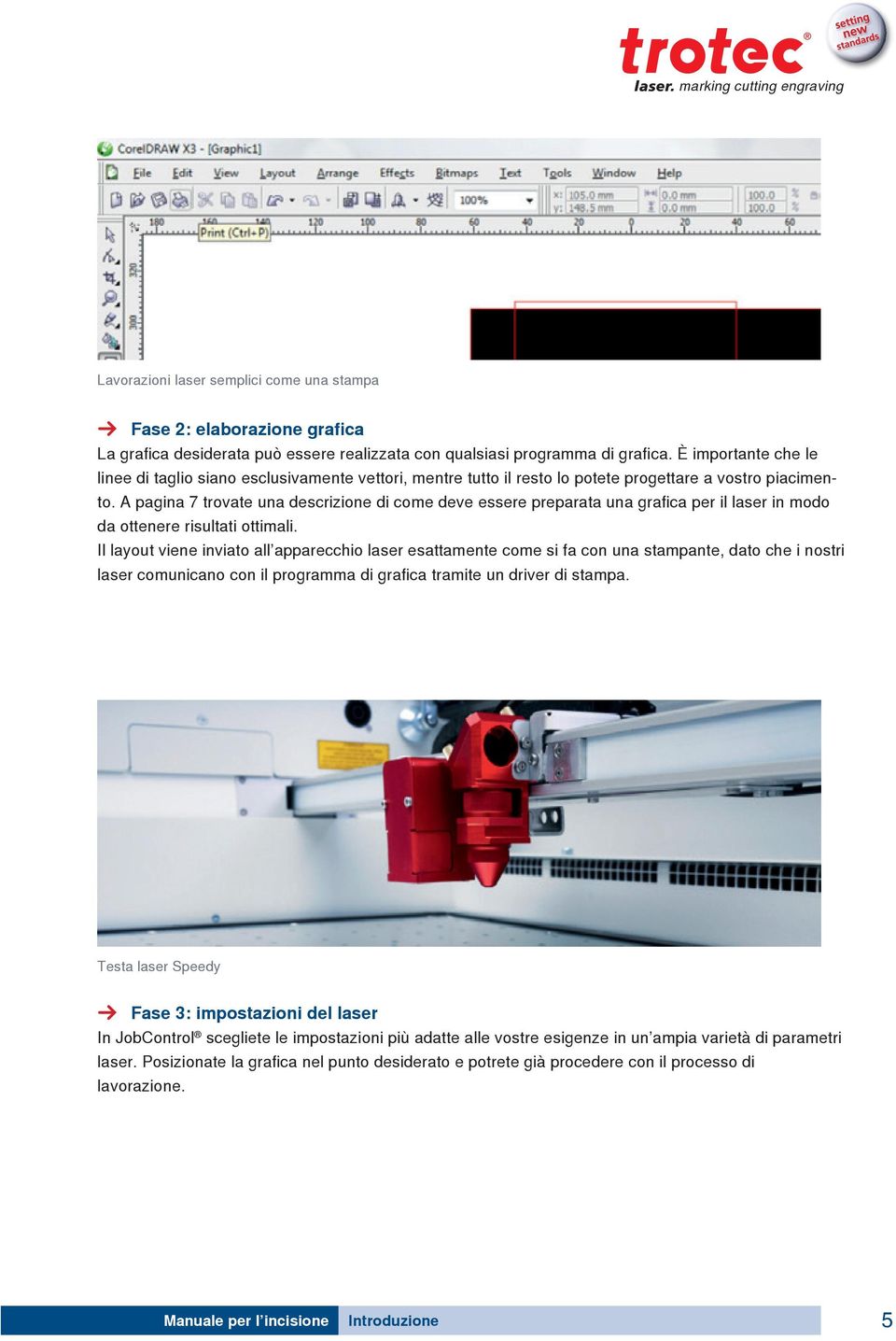 A pagina 7 trovate una descrizione di come deve essere preparata una grafica per il laser in modo da ottenere risultati ottimali.