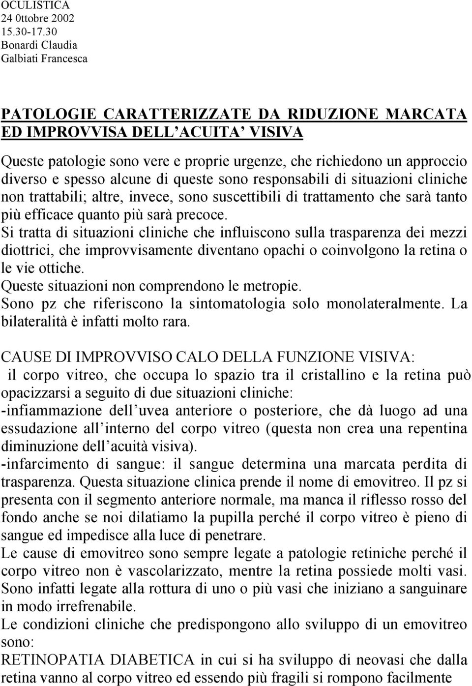 e spesso alcune di queste sono responsabili di situazioni cliniche non trattabili; altre, invece, sono suscettibili di trattamento che sarà tanto più efficace quanto più sarà precoce.