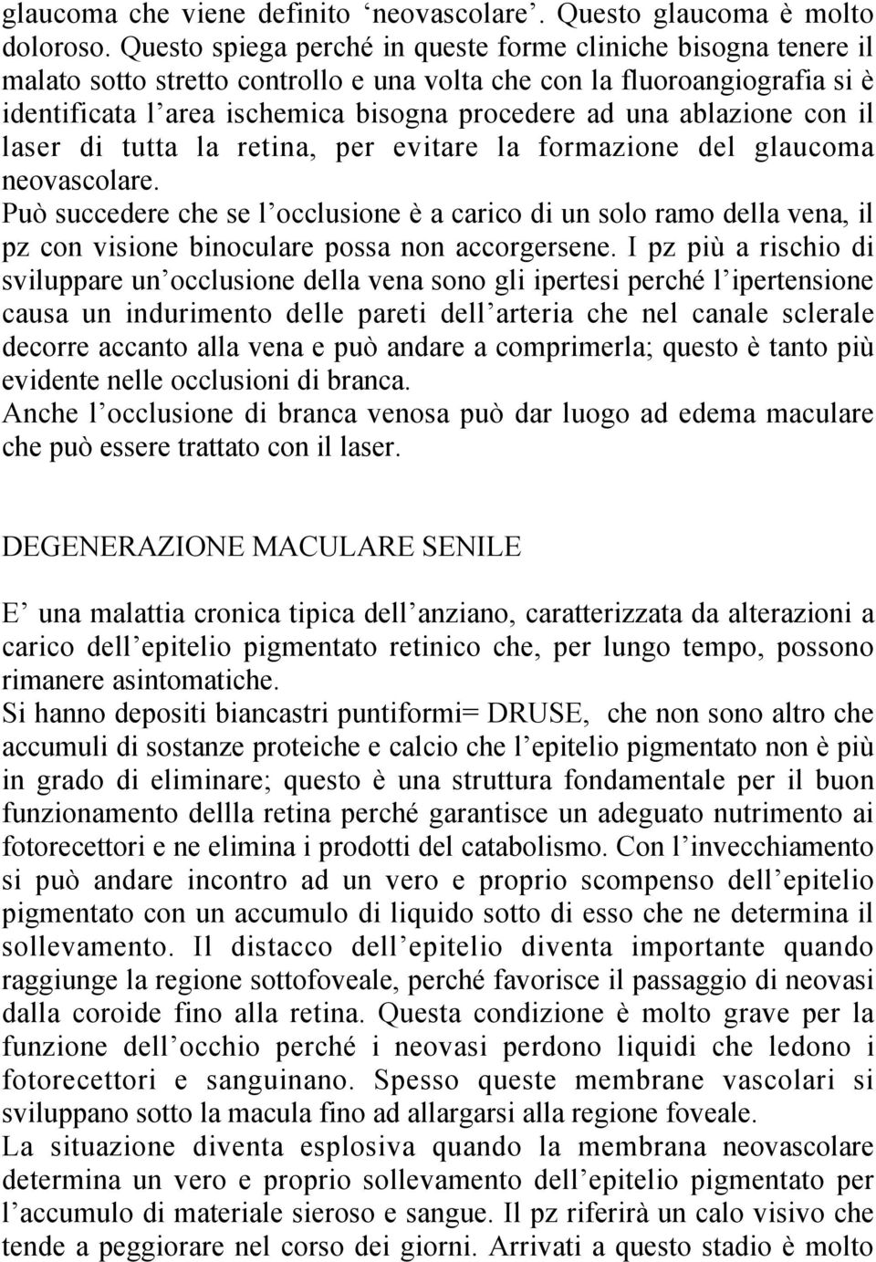 ablazione con il laser di tutta la retina, per evitare la formazione del glaucoma neovascolare.