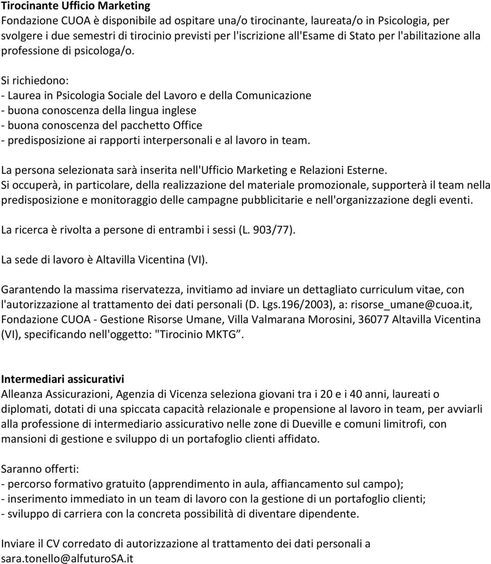 Si richiedono: - Laurea in Psicologia Sociale del Lavoro e della Comunicazione - buona conoscenza della lingua inglese - buona conoscenza del pacchetto Office - predisposizione ai rapporti