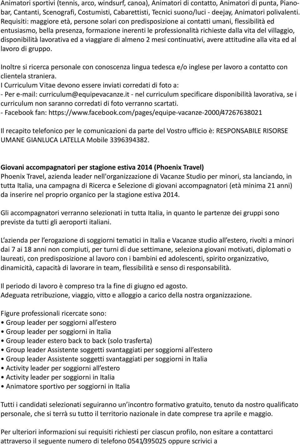 Requisiti: maggiore età, persone solari con predisposizione ai contatti umani, flessibilità ed entusiasmo, bella presenza, formazione inerenti le professionalità richieste dalla vita del villaggio,