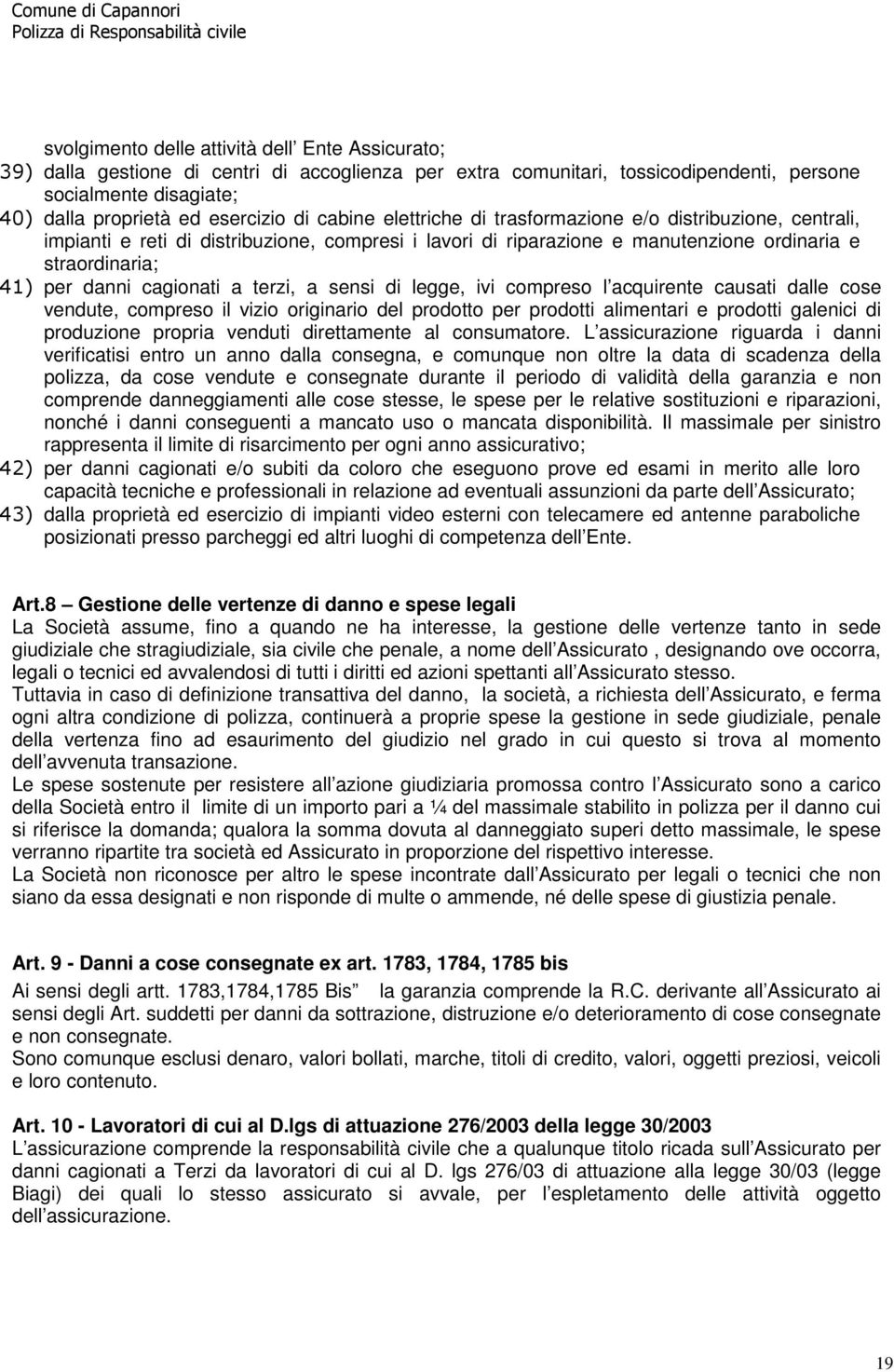 cagionati a terzi, a sensi di legge, ivi compreso l acquirente causati dalle cose vendute, compreso il vizio originario del prodotto per prodotti alimentari e prodotti galenici di produzione propria