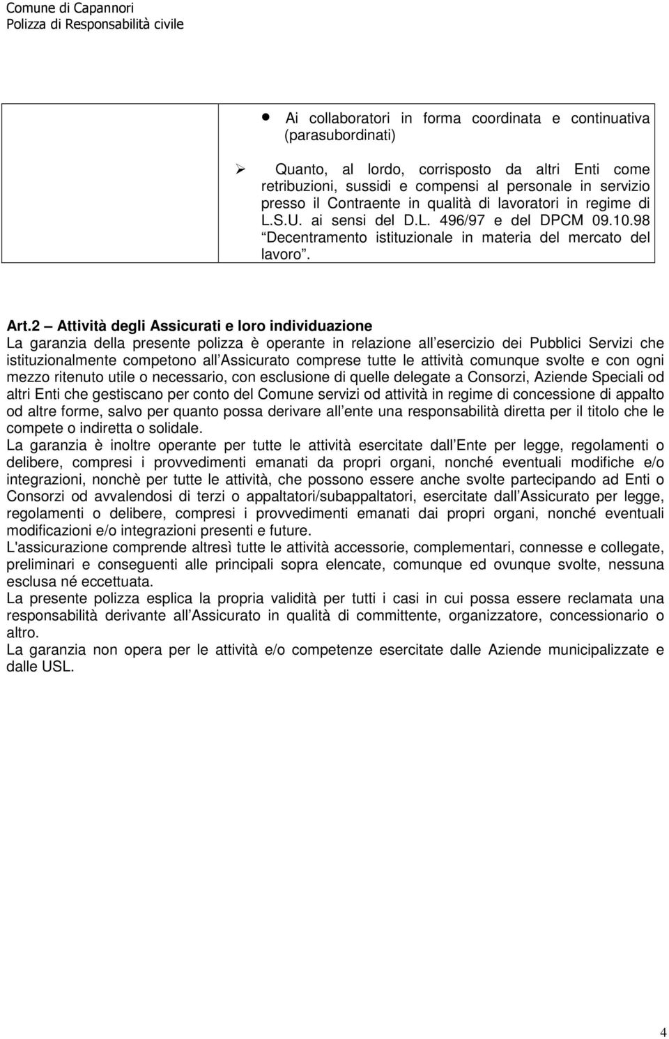 2 Attività degli Assicurati e loro individuazione La garanzia della presente polizza è operante in relazione all esercizio dei Pubblici Servizi che istituzionalmente competono all Assicurato comprese