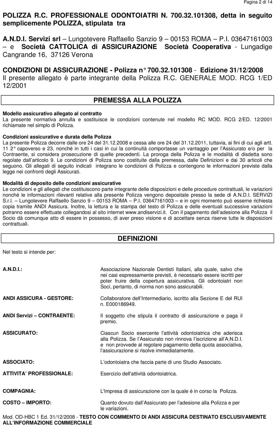 RCG 1/ED 12/2001 PREMESSA ALLA POLIZZA Modello assicurativo allegato al contratto La presente normativa annulla e sostituisce le condizioni contenute nel modello RC MOD. RCG 2/ED.