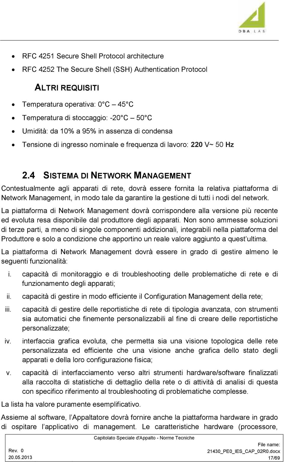 4 SISTEMA DI NETWORK MANAGEMENT Contestualmente agli apparati di rete, dovrà essere fornita la relativa piattaforma di Network Management, in modo tale da garantire la gestione di tutti i nodi del