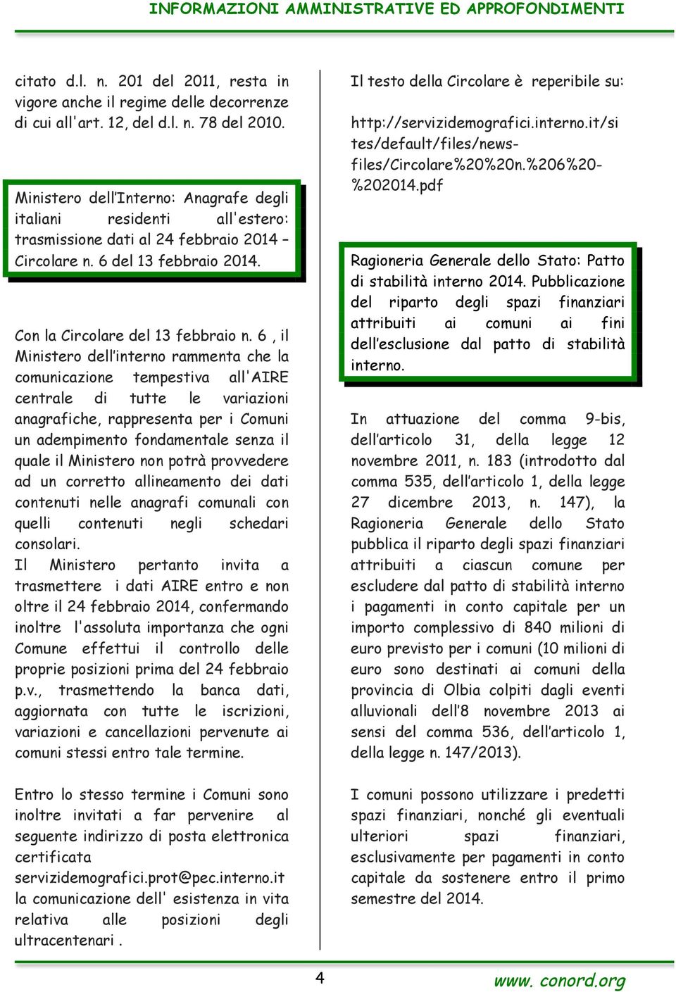 6, il Ministero dell interno rammenta che la comunicazione tempestiva all'aire centrale di tutte le variazioni anagrafiche, rappresenta per i Comuni un adempimento fondamentale senza il quale il