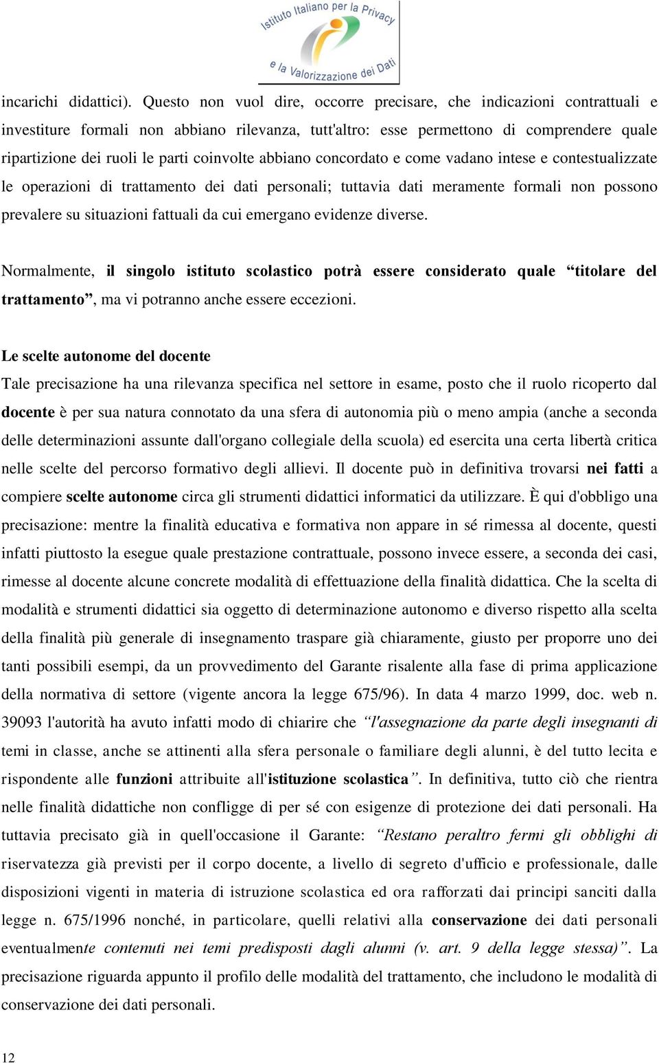 coinvolte abbiano concordato e come vadano intese e contestualizzate le operazioni di trattamento dei dati personali; tuttavia dati meramente formali non possono prevalere su situazioni fattuali da