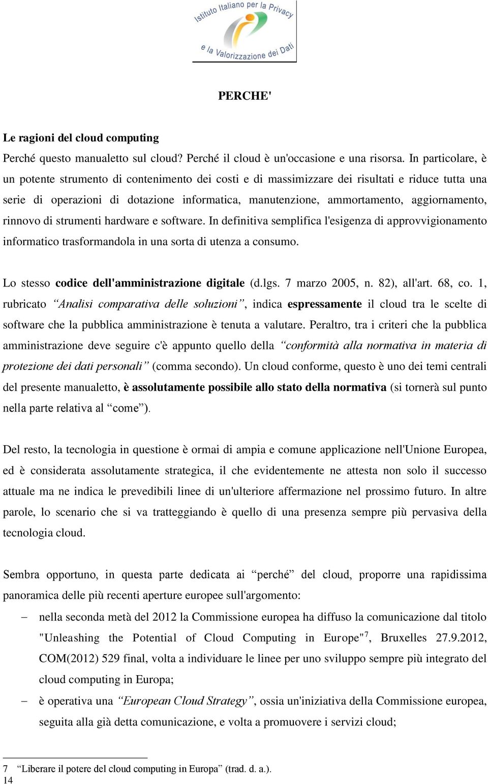 aggiornamento, rinnovo di strumenti hardware e software. In definitiva semplifica l'esigenza di approvvigionamento informatico trasformandola in una sorta di utenza a consumo.