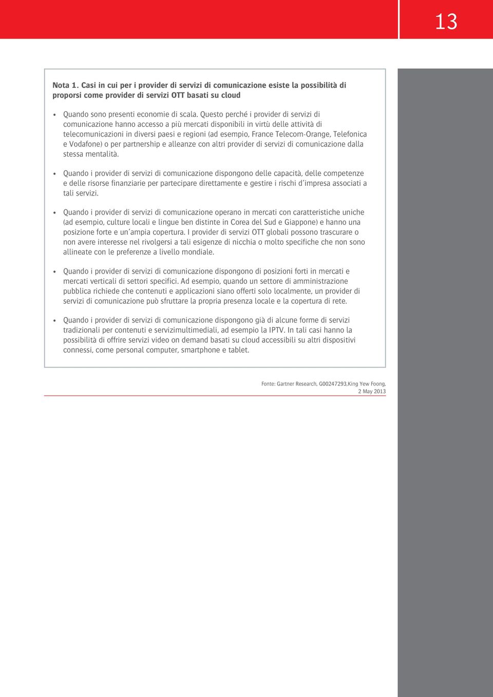 Telecom-Orange, Telefonica e Vodafone) o per partnership e alleanze con altri provider di servizi di comunicazione dalla stessa mentalità.