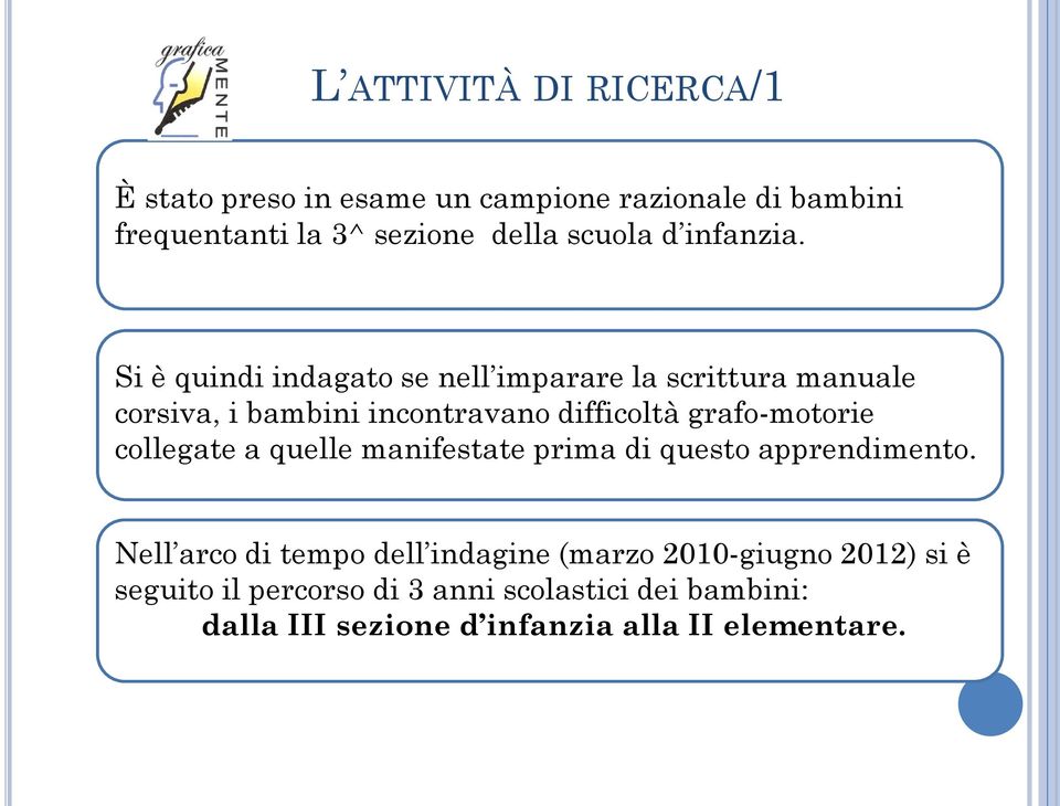 Si è quindi indagato se nell imparare la scrittura manuale corsiva, i bambini incontravano difficoltà grafo-motorie