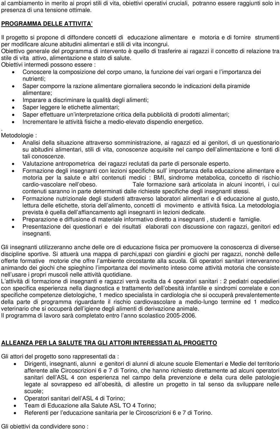 Obiettivo generale del programma di intervento è quello di trasferire ai ragazzi il concetto di relazione tra stile di vita attivo, alimentazione e stato di salute.