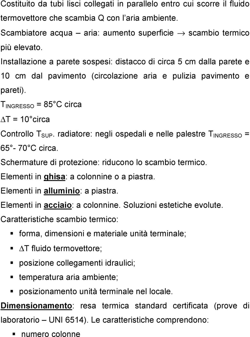 radiatore: negli ospedali e nelle palestre T INGRESSO = 65-70 C circa. Schermature di protezione: riducono lo scambio termico. Elementi in ghisa: a colonnine o a piastra.