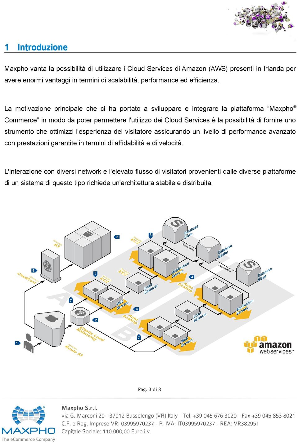 La motivazione principale che ci ha portato a sviluppare e integrare la piattaforma Maxpho Commerce in modo da poter permettere l'utilizzo dei Cloud Services è la possibilità di