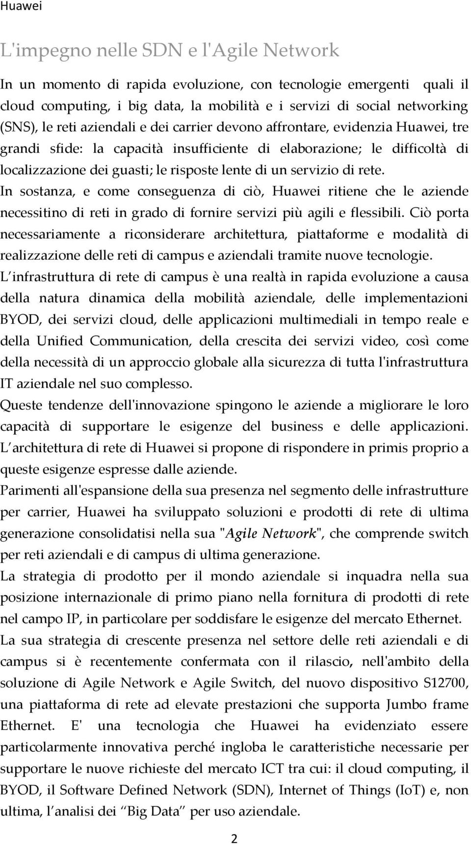 servizio di rete. In sostanza, e come conseguenza di ciò, Huawei ritiene che le aziende necessitino di reti in grado di fornire servizi più agili e flessibili.