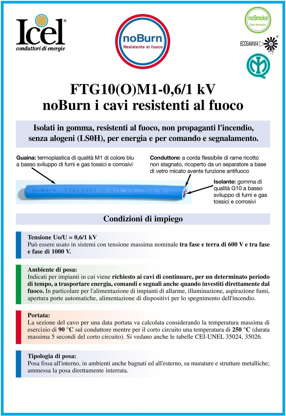 Guaina: termoplastica di qualità M1 di colore blu a basso sviluppo di fumi e gas tossici e corrosivi Conduttore: a corda flessibile di rame ricotto non stagnato, ricoperto da un separatore a base di