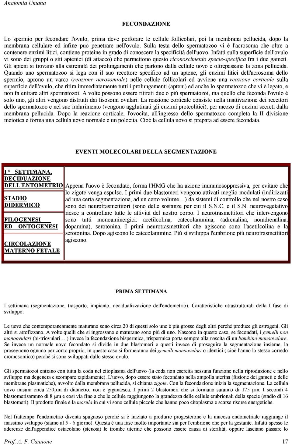 Infatti sulla superficie dell'ovulo vi sono dei gruppi o siti aptenici (di attacco) che permettono questo riconoscimento specie-specifica fra i due gameti.