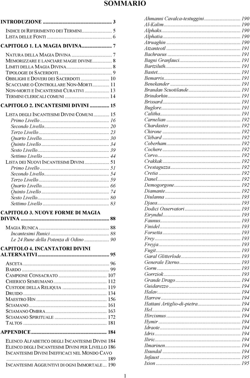 .. 103 TERMINI CLERICALI COMUNI... 104 CAPITOLO 2. INCANTESIMI DIVINI... 15 LISTA DEGLI INCANTESIMI DIVINI COMUNI... 15 Primo Livello... 16 Secondo Livello... 20 Terzo Livello... 23 Quarto Livello.