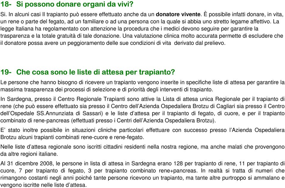 La legge Italiana ha regolamentato con attenzione la procedura che i medici devono seguire per garantire la trasparenza e la totale gratuità di tale donazione.