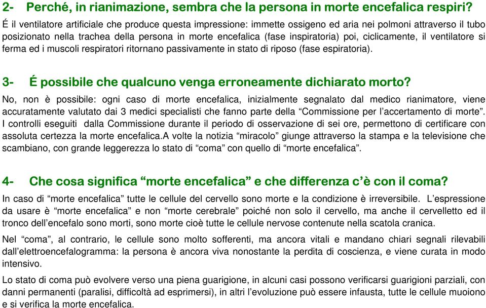 poi, ciclicamente, il ventilatore si ferma ed i muscoli respiratori ritornano passivamente in stato di riposo (fase espiratoria). 3- É possibile che qualcuno venga erroneamente dichiarato morto?