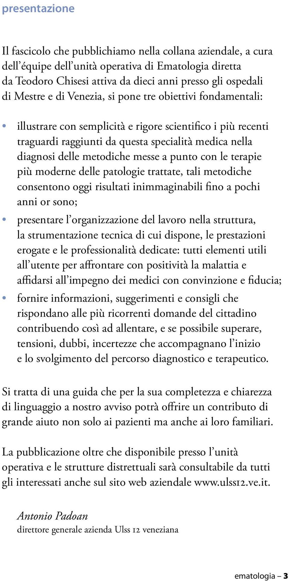 messe a punto con le terapie più moderne delle patologie trattate, tali metodiche consentono oggi risultati inimmaginabili fino a pochi anni or sono; presentare l organizzazione del lavoro nella