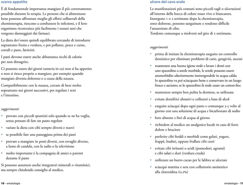 sani che vengono danneggiati dai farmaci. La dieta dev essere quindi equilibrata cercando di introdurre soprattutto frutta e verdura, e poi pollame, pesce e carne, cereali e pane, latticini.