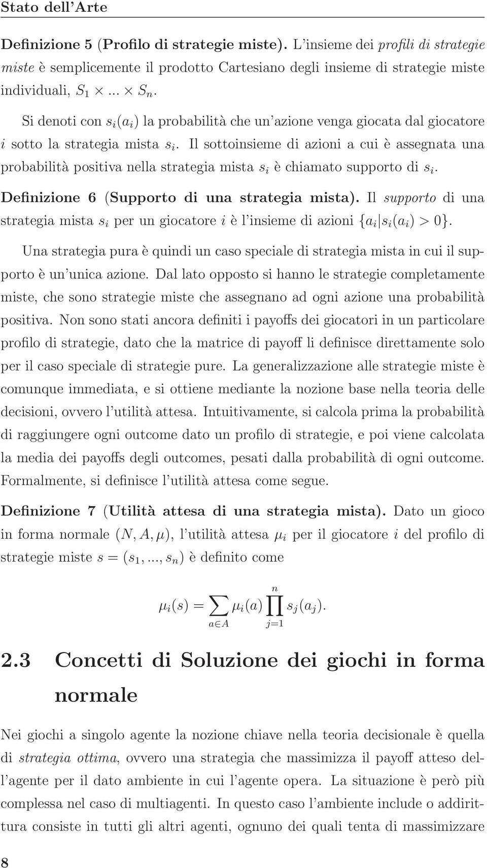 Il sottoinsieme di azioni a cui è assegnata una probabilità positiva nella strategia mista s i è chiamato supporto di s i. Definizione 6 (Supporto di una strategia mista).